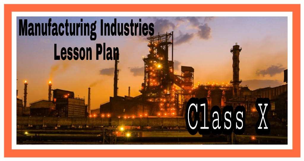 Manufacturing Industries Lesson Plan For Class X -