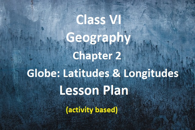 Geography Chapter 2 Globe: Latitudes & Longitudes Lesson Plan