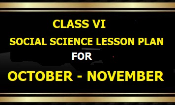 CLASS VI SOCIAL SCIENCE LESSON PLAN FOR THE MONTH OF OCTOBER-NOVEMBER