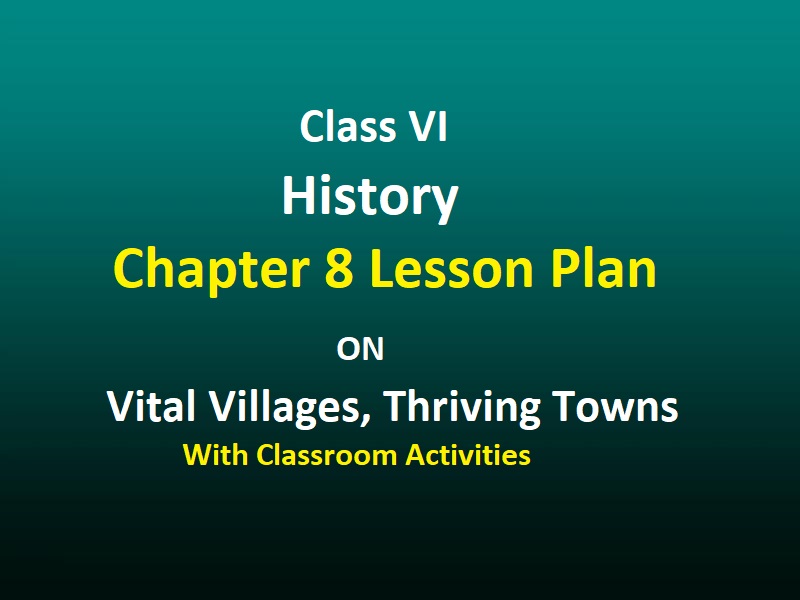 Class VI History Chapter 8 Lesson Plan On Vital Villages, Thriving Towns