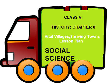 Class VI History Lesson Plan Of Vital Villages, Thriving Towns