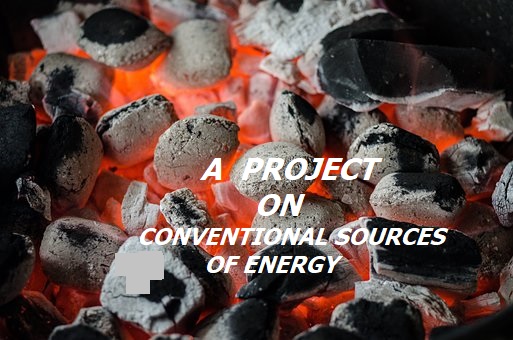 PROJECT ON CONVENTIONAL SOURCES OF ENERGY