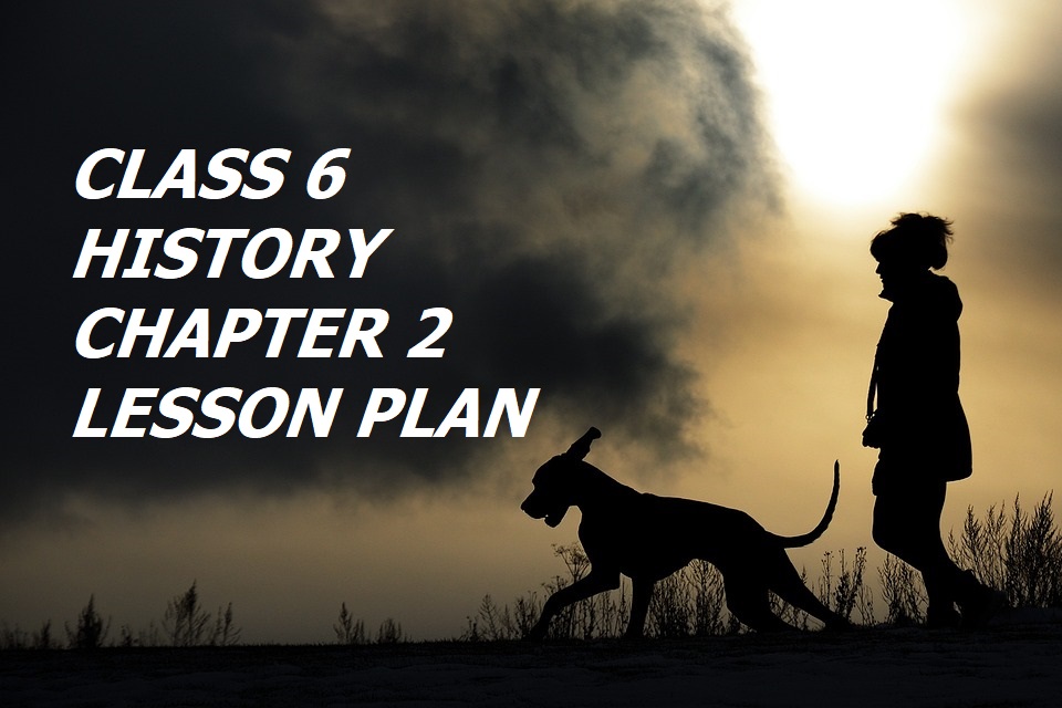 Class 6 History Chapter 2 From Hunting – Gathering To Growing Food Lesson Plan