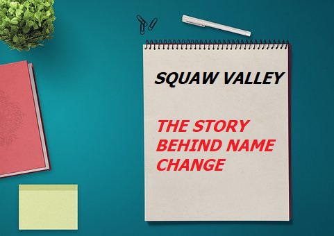 Squaw Valley: From Derogatory Term to Empowering Identity: The Story Behind  Name Change