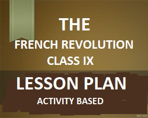 The French Revolution Lesson Plan For Class IX : As Per CBSE Guidelines