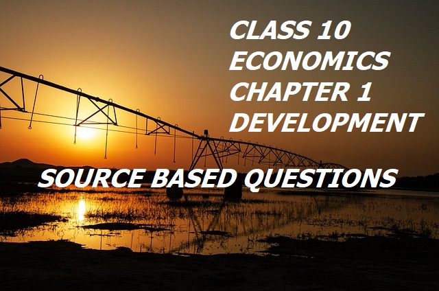 Class X Economics  Chapter 1 Development Source Based Questions