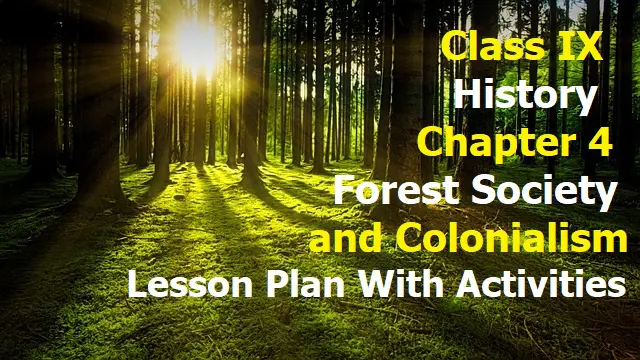 Class IX History Chapter 4 Forest Society and Colonialism Lesson Plan With Activities