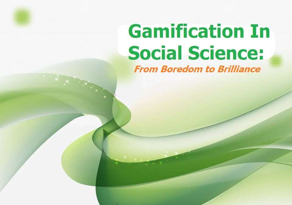 Gamification In Social Science: From Boredom to Brilliance