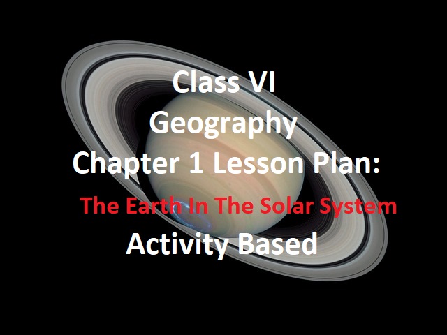 Class VI Geography Chapter 1 Lesson Plan: The Earth In The Solar System – Activity Based