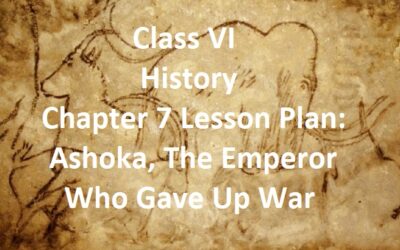 Class VI History Chapter 7 Lesson Plan: Ashoka, The Emperor Who Gave Up War