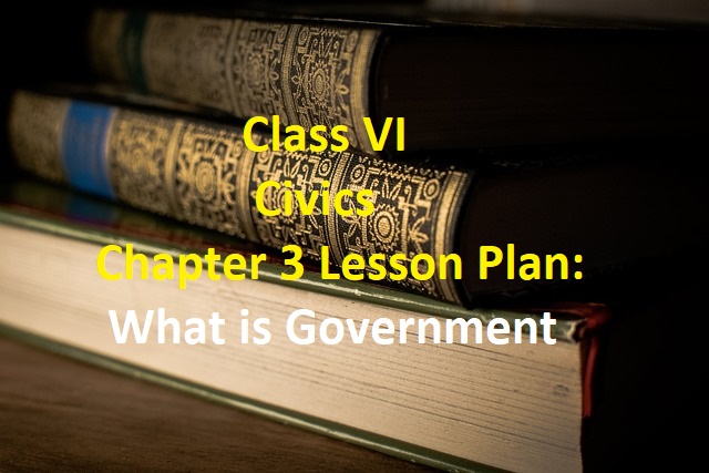 Class VI Civics Chapter 3 Lesson Plan: What is Government