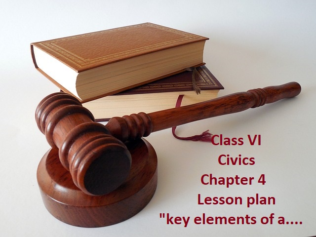 Class VI Civics Chapter 4 Lesson plan on "key elements of a