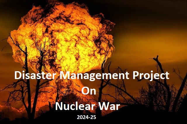 Disaster Management Project 2024 On Nuclear War for class IX 