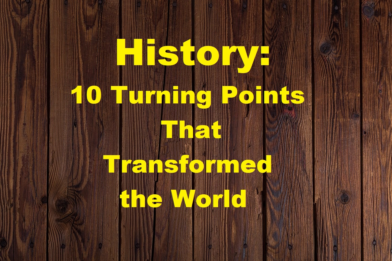 History - 10 Turning Points That Transformed the World